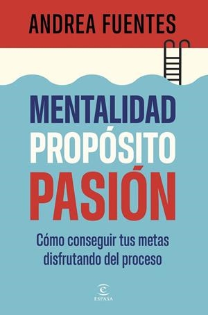 MENTALIDAD, PROPÓSITO, PASIÓN. CÓMO CONSEGUIR TUS METAS DISFRUTANDO DEL PROCESO | 9788467079890 | FUENTES, ANDREA