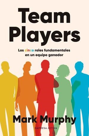 TEAM PLAYERS. LOS CINCO ROLES FUNDAMENTALES EN UN EQUIPO GANADOR | 9788418308307 | MURPHY, MARK