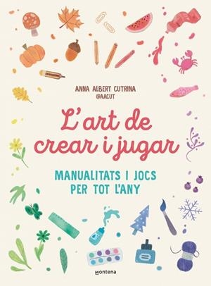 L'ART DE CREAR I JUGAR. MANUALITATS I JOCS PER TOT L’ANY? | 9791387724351 | ALBERT CUTRINA (@AACUT), ANNA