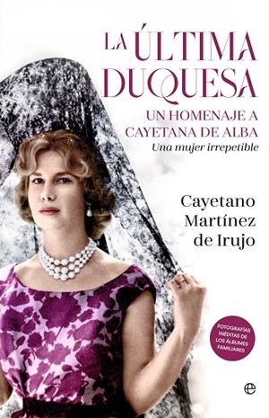 LA ÚLTIMA DUQUESA. UN HOMENAJE A CAYETANA DE ALBA. UNA MUJER IRREPETIBLE | 9788410942547 | MARTÍNEZ DE IRUJO, CAYETANO