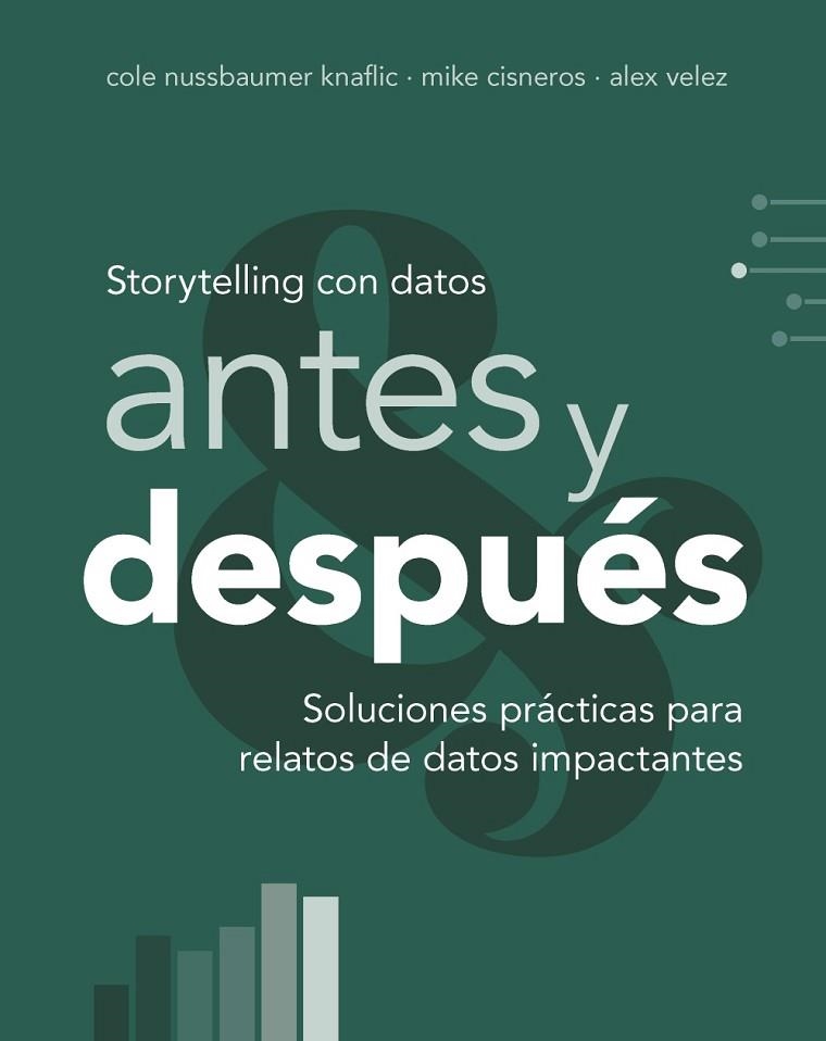 STORYTELLING CON DATOS, ANTES Y DESPUÉS. SOLUCIONES PRÁCTICAS PARA RELATOS DE DATOS IMPACTANTES | 9788441552739 | NUSSBAUMER KNAFLIC, COLE/CISNEROS, MIKE/VELEZ, ALEX