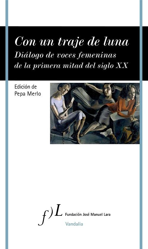 CON UN TRAJE DE LUNA. DIÁLOGO DE VOCES FEMENINAS DE LA PRIMERA MITAD DEL SIGLO XX | 9788417453794 | MERLO, PEPA
