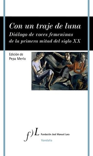 CON UN TRAJE DE LUNA. DIÁLOGO DE VOCES FEMENINAS DE LA PRIMERA MITAD DEL SIGLO XX | 9788417453794 | MERLO, PEPA