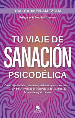 TU VIAJE DE SANACIÓN PSICODÉLICA CÓMO LA PSILOCIBINA, KETAMINA, AYAHUASCA Y OTRAS SUSTANCIAS ESTÁN TRANSFORMANDO | 9788413445045 | AMEZCUA, CARMEN