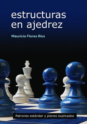 ESTRUCTURAS EN AJEDREZ. PATRONES ESTANDAR Y PLANES EXPLICADOS | 9791399021622 | FLORES RÍOS, MAURICIO