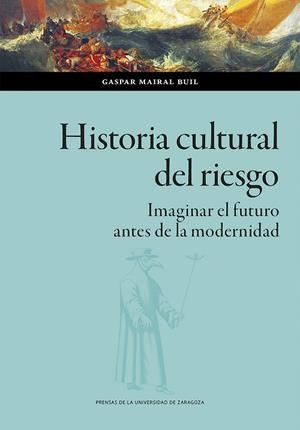 HISTORIA CULTURAL DEL RIESGO IMAGINAR EL FUTURO ANTES DE LA MODERNIDAD | 9788413404691 | MAIRAL BUIL, GASPAR