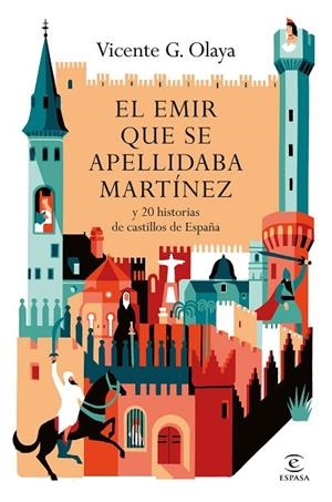 EL EMIR QUE SE APELLIDABA MARTÍNEZ Y 20 HISTORIAS DE CASTILLOS DE ESPAÑA | 9788467080766 | G. OLAYA, VICENTE