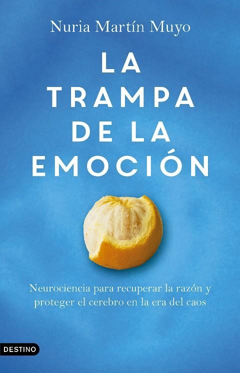 LA TRAMPA DE LA EMOCIÓN NEUROCIENCIA PARA RECUPERAR LA RAZÓN Y PROTEGER EL CEREBRO EN LA ERA DEL CAOS | 9788423369751 | MARTÍN MUYO, NURIA