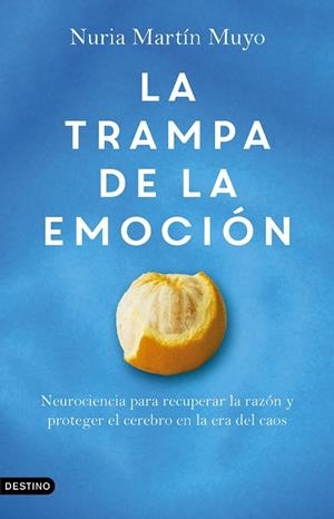 LA TRAMPA DE LA EMOCIÓN NEUROCIENCIA PARA RECUPERAR LA RAZÓN Y PROTEGER EL CEREBRO EN LA ERA DEL CAOS | 9788423369751 | MARTÍN MUYO, NURIA