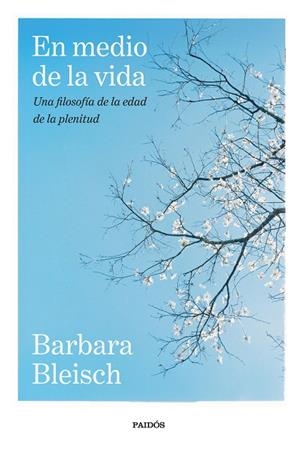 EN MEDIO DE LA VIDA UNA FILOSOFÍA DE LA EDAD DE LA PLENITUD | 9788449345364 | BLEISCH, BARBARA
