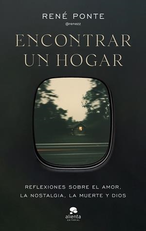 ENCONTRAR UN HOGAR REFLEXIONES SOBRE EL AMOR, LA NOSTALGIA, LA MUERTE Y DIOS | 9788413445090 | RENÉ PONTE (@RENEZZ)