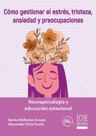 NEUROPSICOLOGÍA Y EDUCACIÓN EMOCIONAL. COMO GESTIONAR EL ESTRÉS, TRISTEZA, ANSIEDAD Y PREOCUPACIONES | 9789585083639 | BALLESTAS, FARINA / , ALEXANDER ORTIZ