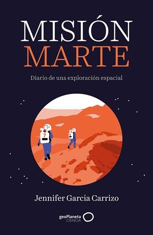 MISIÓN MARTE. DIARIO DE UNA EXPLORACIÓN ESPACIAL | 9788408314554 | GARCÍA CARRIZO, JENNIFER