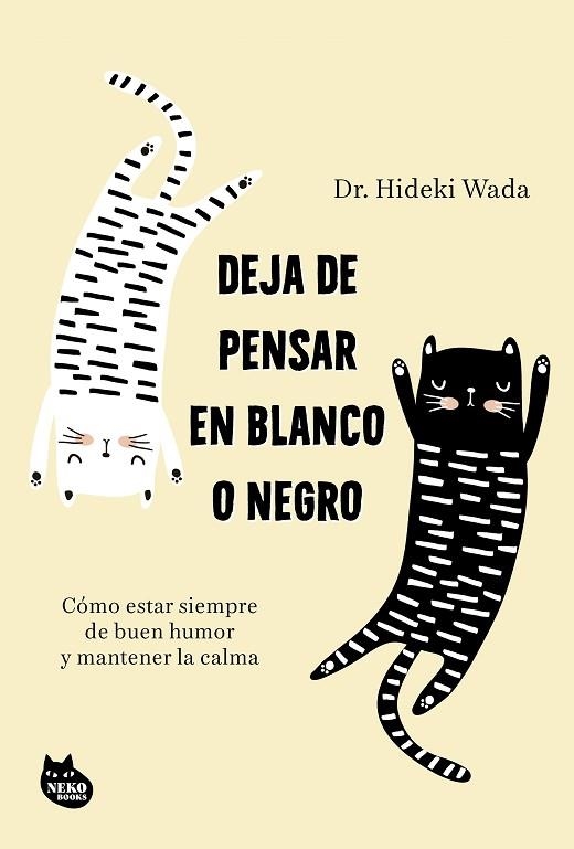 DEJA DE PENSAR EN BLANCO O NEGRO. CÓMO ESTAR SIEMPRE DE BUEN HUMOR Y MANTENER LA CALMA | 9788410427402 | WADA, HIDEKI