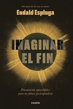 IMAGINAR EL FIN PENSAMIENTO APOCALÍPTICO PARA UN FUTURO POSTCAPITALISTA | 9788449345234 | ESPLUGA, EUDALD