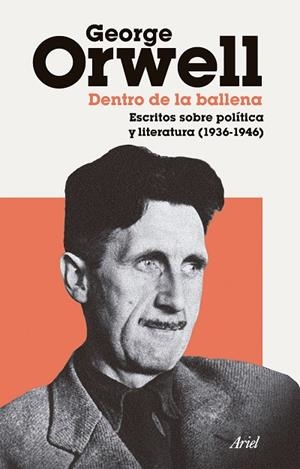 DENTRO DE LA BALLENA ESCRITOS SOBRE POLÍTICA Y LITERATURA (1936-1946) | 9788434440494 | GEORGE ORWELL