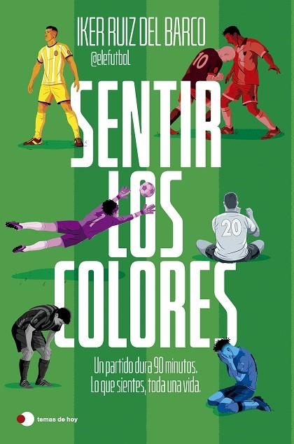 SENTIR LOS COLORES. UN PARTIDO DURA 90 MINUTOS. LO QUE SIENTES, TODA UNA VIDA. | 9791387869816 | IKER RUIZ DEL BARCO (@ELEFUTBOL)
