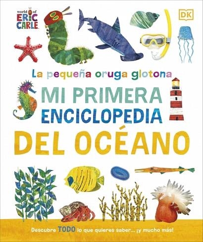 LA PEQUEÑA ORUGA GLOTONA. MI PRIMERA ENCICLOPEDIA DEL OCÉANO | 9780241788486