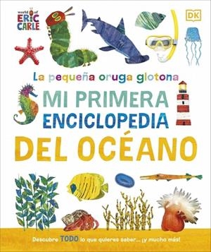 LA PEQUEÑA ORUGA GLOTONA. MI PRIMERA ENCICLOPEDIA DEL OCÉANO | 9780241788486