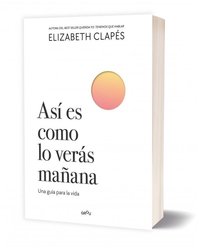 ASÍ ES COMO LO VERÁS MAÑANA. UNA GUÍA PARA LA VIDA | 9788410298200 | CLAPÉS, ELIZABETH