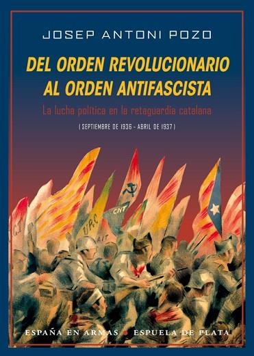 DEL ORDEN REVOLUCIONARIO AL ORDEN ANTIFASCISTA. LA LUCHA POLÍTICA EN LA RETAGUARDIA CATALANA | 9788416034284 | POZO GONZÁLEZ, JOSEP ANTONI