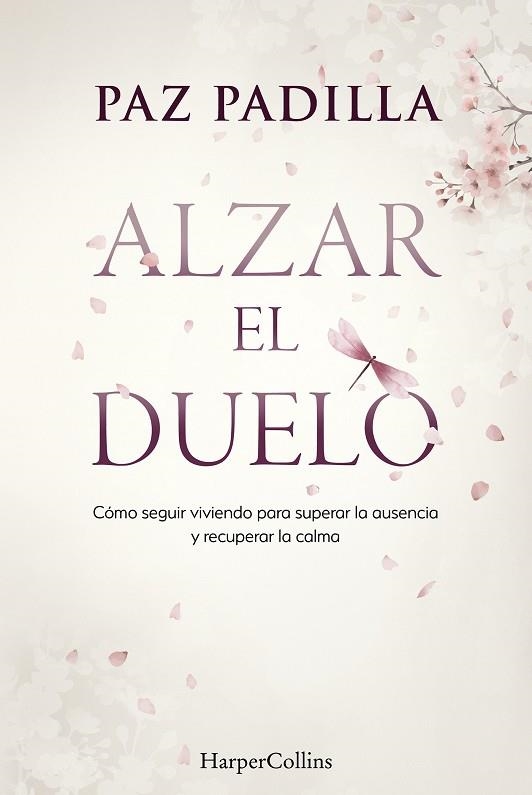 ALZAR EL DUELO. CÓMO SEGUIR VIVIENDO PARA SUPERAR LA AUSENCIA Y RECUPERAR LA CALMA | 9788410645813 | PADILLA, PAZ