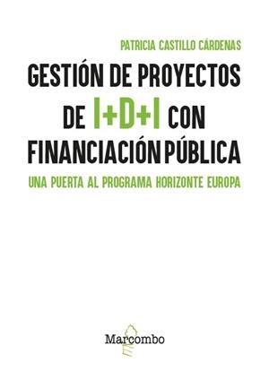 GESTIÓN DE PROYECTOS DE I+D+I CON FINANCIACIÓN PÚBLICA. UNA PUERTA AL PROGRAMA HORIZONTE EUROPA | 9788426742117 | CASTILLO CÁRDENAS, PATRICIA
