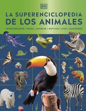 LA SUPERENCICLOPEDIA DE LOS ANIMALES. INVERTEBRADOS, PECES, ANFIBIOS, REPTILES, AVES, MAMIFEROS | 9780241803851 | DK