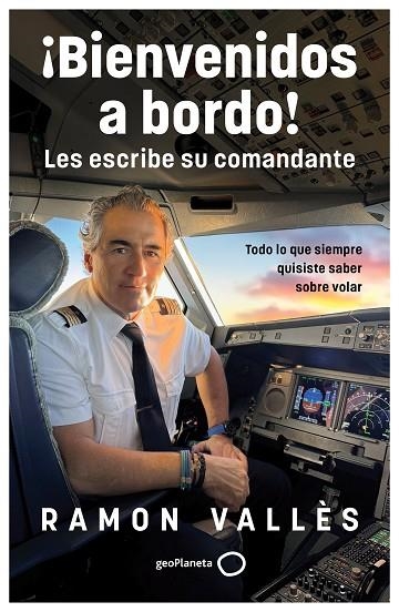¡BIENVENIDOS A BORDO! LES ESCRIBE SU COMANDANTE. TODO LO QUE SIEMPRE QUISISTE SABER SOBRE VOLAR | 9788408314530 | VALLÈS, RAMON