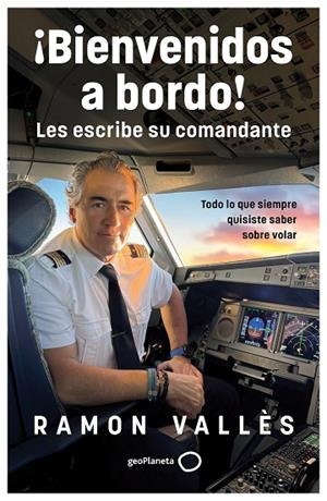 ¡BIENVENIDOS A BORDO! LES ESCRIBE SU COMANDANTE. TODO LO QUE SIEMPRE QUISISTE SABER SOBRE VOLAR | 9788408314530 | VALLÈS, RAMON