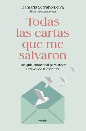TODAS LAS CARTAS QUE ME SALVARON UNA GUÍA EMOCIONAL PARA SANAR A TRAVÉS DE LA ESCRITURA | 9788408317586 | DAMARIS SERRANO LEIVA @DAMALEI_PSICOLOGA