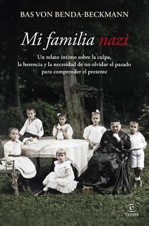 MI FAMILIA NAZI UN RELATO ÍNTIMO SOBRE LA CULPA, LA HERENCIA Y LA IMPORTANCIA DE NO OLVIDAR EL P | 9788467081602 | BENDA-BECKMANN, BAS VON