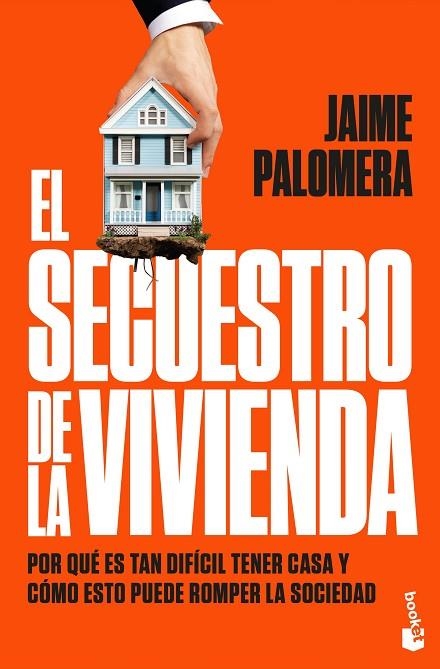 EL SECUESTRO DE LA VIVIENDA. POR QUÉ ES TAN DIFÍCIL TENER CASA Y CÓMO ESTO PUEDE ROMPER LA SOCIEDAD | 9788411004947 | PALOMERA, JAIME