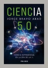 CIENCIA 5.0. CIENCIA EXPONENCIAL EN LA ERA DE LA IA | 9788436851502 | BRAVO ABAD, JORGE