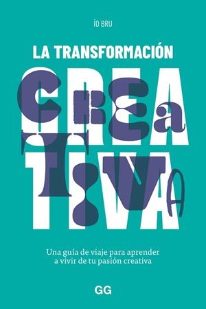LA TRANSFORMACIÓN CREATIVA. UNA GUÍA DE VIAJE PARA APRENDER A VIVIR DE TU PASIÓN CREATIVA | 9788425234163 | BRU, ÍO