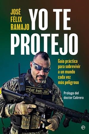 YO TE PROTEJO. GUÍA PRÁCTICA PARA SOBREVIVIR EN UN MUNDO CADA VEZ MÁS PELIGROSO | 9788410940062 | RAMAJO, JOSÉ FÉLIX
