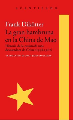 LA GRAN HAMBRUNA EN LA CHINA DE MAO. HISTORIA DE LA CATÁSTROFE MÁS DEVASTADORA DE CHINA (1958-1962) | 9788416748426 | DIKÖTTER, FRANK