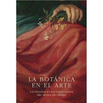 LA BOTÁNICA EN EL ARTE. LAS PLANTAS EN LAS COLECCIONES DEL MUSEO DEL PRADO | 9788499003573