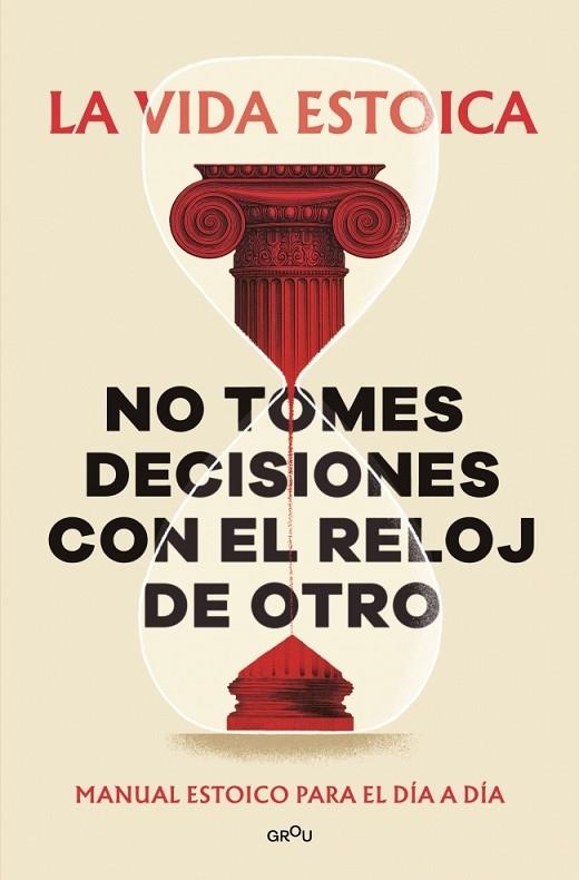 NO TOMES DECISIONES CON EL RELOJ DE OTRO. MANUAL ESTOICO PARA EL DÍA A DÍA | 9791387809430 | LA VIDA ESTOICA
