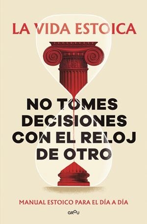 NO TOMES DECISIONES CON EL RELOJ DE OTRO. MANUAL ESTOICO PARA EL DÍA A DÍA | 9791387809430 | LA VIDA ESTOICA