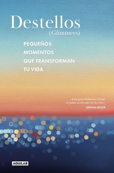 DESTELLOS (GLIMMERS) PEQUEÑOS MOMENTOS QUE TRANSFORMAN TU VIDA | 9788403526518 | NARAIN, NADIA/NARAIN PHILLIPS, KATIA