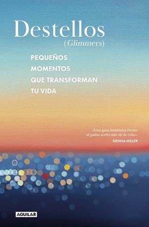 DESTELLOS (GLIMMERS) PEQUEÑOS MOMENTOS QUE TRANSFORMAN TU VIDA | 9788403526518 | NARAIN, NADIA/NARAIN PHILLIPS, KATIA