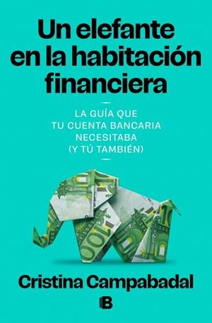 UN ELEFANTE EN LA HABITACIÓN FINANCIERA. LA GUÍA QUE TU CUENTA BANCARIA NECESITABA (Y TÚ TAMBIÉN) | 9788466684132 | CAMPABADAL, CRISTINA
