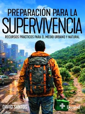 PREPARACIÓN PARA LA SUPERVIVENCIA. RECURSOS PRÁCTICOS PARA EL MEDIO URBANO Y NATURAL | 9788498297348 | SANTOS GONZÁLEZ, DAVID