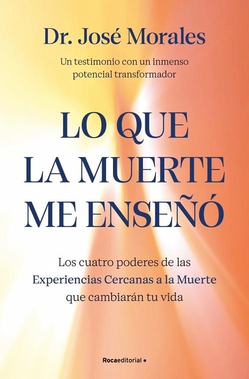 LO QUE LA MUERTE ME ENSEÑÓ. LOS CUATRO PODERES DE LAS ECM QUE SANARÁN TU VIDA. UN TESTIMONIO CON UN INMENSO PODER TRANSFORMADOR | 9788410442450 | MORALES DEL RÍO, DR. JOSÉ