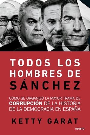TODOS LOS HOMBRES DE SÁNCHEZ CÓMO SE ORGANIZÓ LA MAYOR TRAMA DE CORRUPCIÓN DE LA HISTORIA DE LA DEMOCRACIA EN | 9788423440078 | GARAT, KETTY