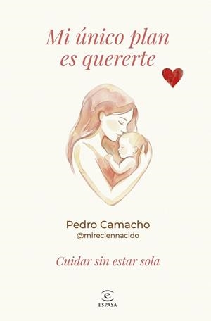 MI ÚNICO PLAN ES QUERERTE. CUIDAR SIN ESTAR SOLA | 9788467081787 | CAMACHO, PEDRO