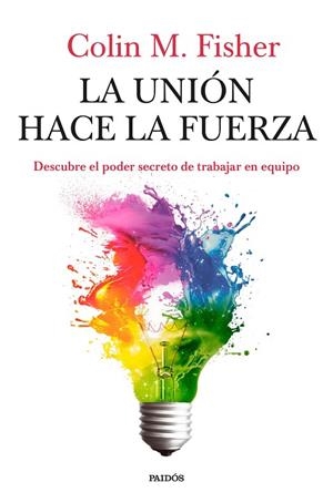 LA UNIÓN HACE LA FUERZA. DESCUBRE EL PODER SECRETO DE TRABAJAR EN EQUIPO | 9788449345012 | FISHER, COLIN M.