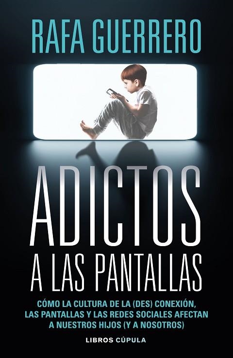 ADICTOS A LAS PANTALLAS. COMO LA CULTURA DE LA DESCONEXION, LAS PANTALLAS Y LAS REDES SOCIALES AFECTAN A NUESTROS HIJOS Y A NOSOTROS | 9788448049089 | GUERRERO, RAFA