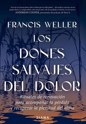LOS DONES SALVAJES DEL DOLOR RITUALES DE RENOVACIÓN PARA ACOMPAÑAR LA PÉRDIDA Y RECUPERAR LA PLENITUD DEL ALM | 9788411193436 | WELLER, FRANCIS